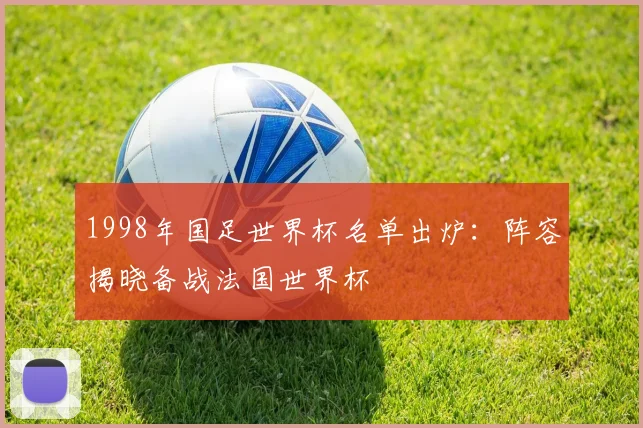 1998年国足世界杯名单出炉:阵容揭晓备战法国世界杯